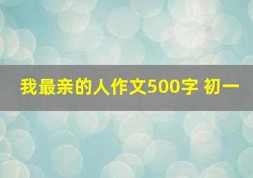 我最亲的人作文500字 初一